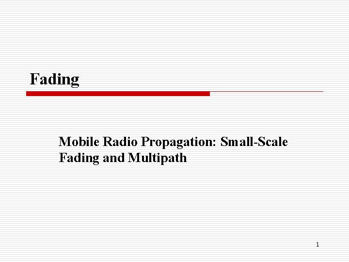 Fading Mobile Radio Propagation: Small-Scale Fading and Multipath 1 