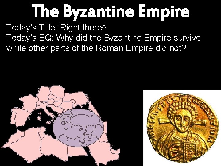 The Byzantine Empire Today’s Title: Right there^ Today’s EQ: Why did the Byzantine Empire