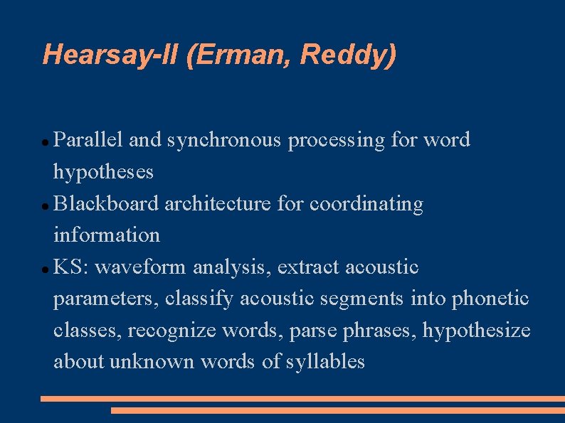 Hearsay-II (Erman, Reddy) Parallel and synchronous processing for word hypotheses Blackboard architecture for coordinating