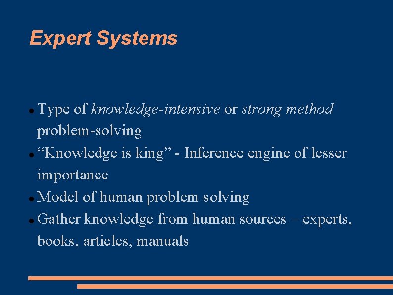 Expert Systems Type of knowledge-intensive or strong method problem-solving “Knowledge is king” - Inference