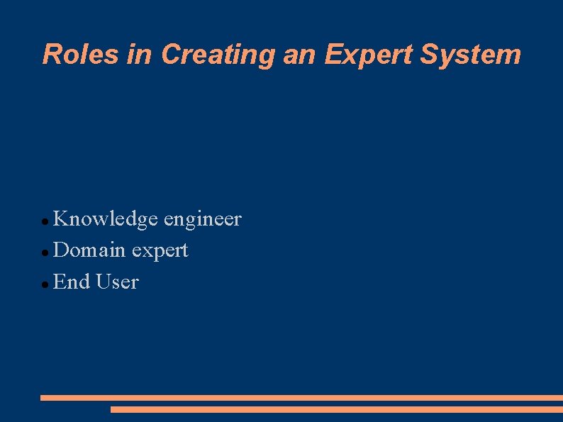 Roles in Creating an Expert System Knowledge engineer Domain expert End User 