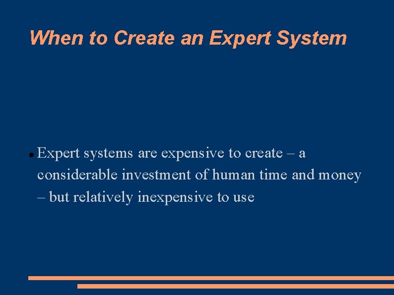 When to Create an Expert System Expert systems are expensive to create – a