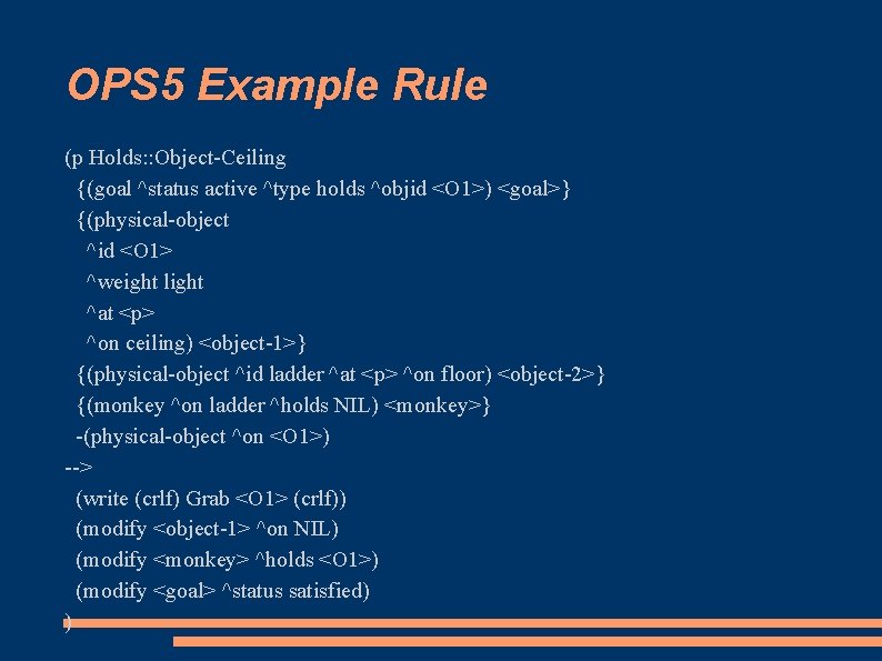 OPS 5 Example Rule (p Holds: : Object-Ceiling {(goal ^status active ^type holds ^objid