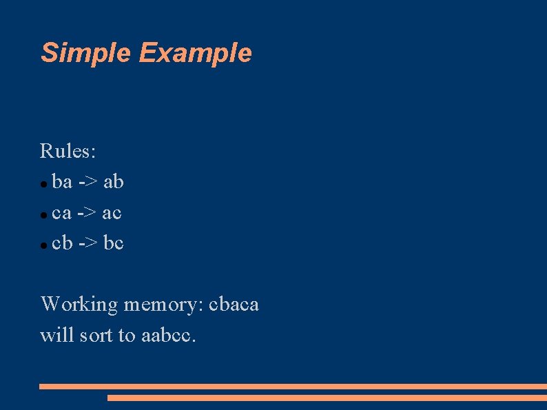 Simple Example Rules: ba -> ab ca -> ac cb -> bc Working memory: