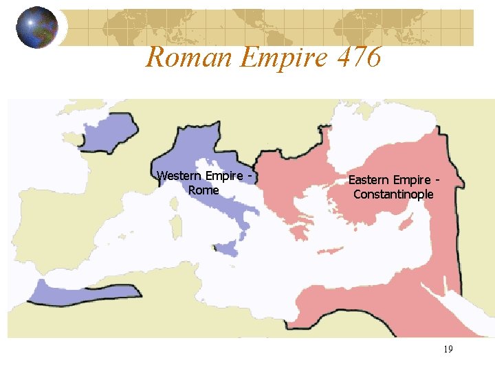 Roman Empire 476 Western Empire Rome Eastern Empire Constantinople 19 Roman Empire 476 Western Empire Rome Eastern Empire Constantinople 19