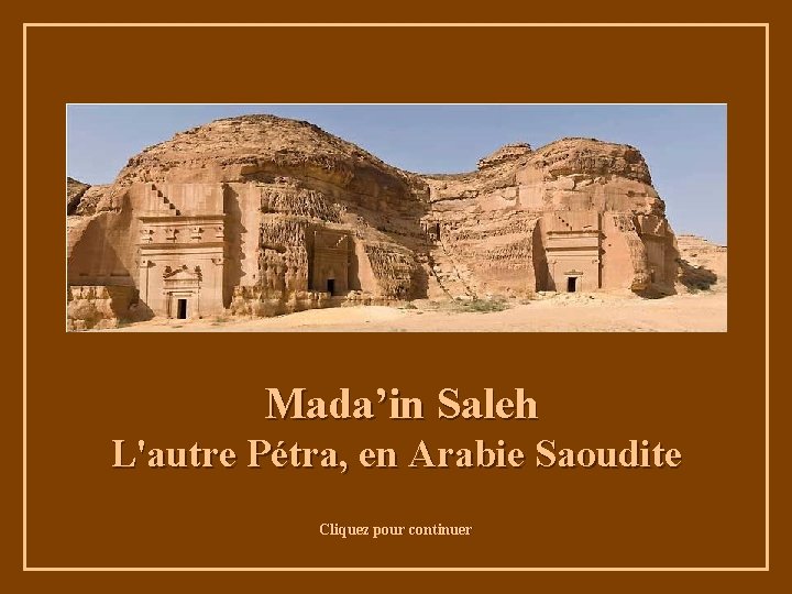 Mada’in Saleh L'autre Pétra, en Arabie Saoudite Cliquez pour continuer 