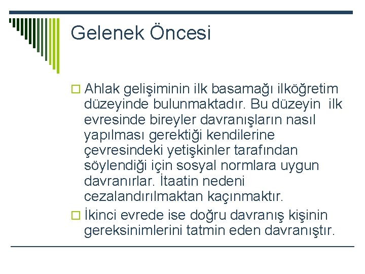 Gelenek Öncesi o Ahlak gelişiminin ilk basamağı ilköğretim düzeyinde bulunmaktadır. Bu düzeyin ilk evresinde