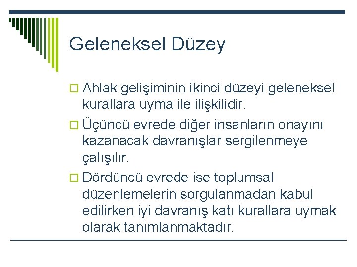 Geleneksel Düzey o Ahlak gelişiminin ikinci düzeyi geleneksel kurallara uyma ile ilişkilidir. o Üçüncü