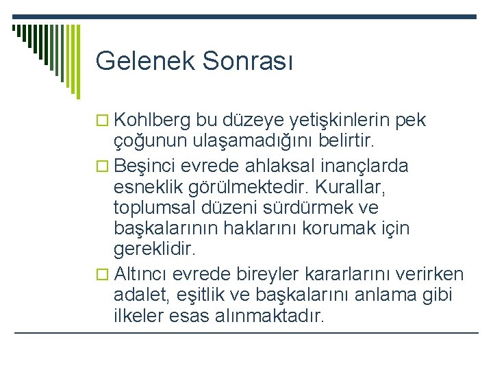 Gelenek Sonrası o Kohlberg bu düzeye yetişkinlerin pek çoğunun ulaşamadığını belirtir. o Beşinci evrede