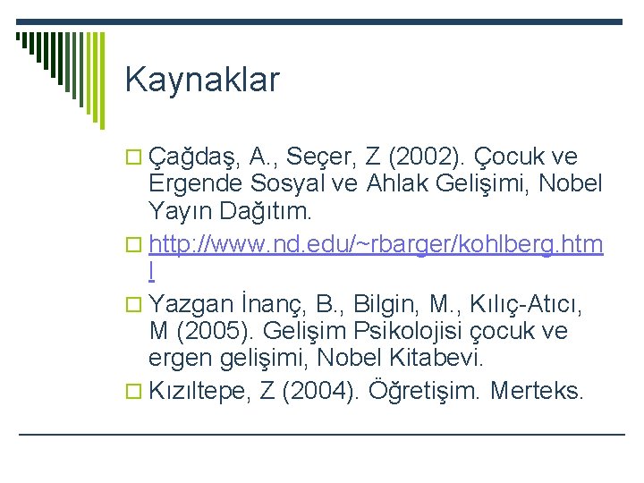 Kaynaklar o Çağdaş, A. , Seçer, Z (2002). Çocuk ve Ergende Sosyal ve Ahlak