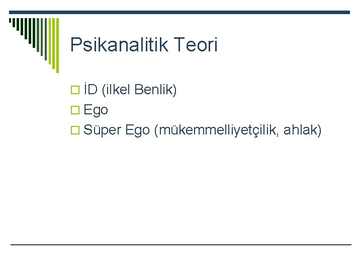 Psikanalitik Teori o İD (ilkel Benlik) o Ego o Süper Ego (mükemmelliyetçilik, ahlak) 