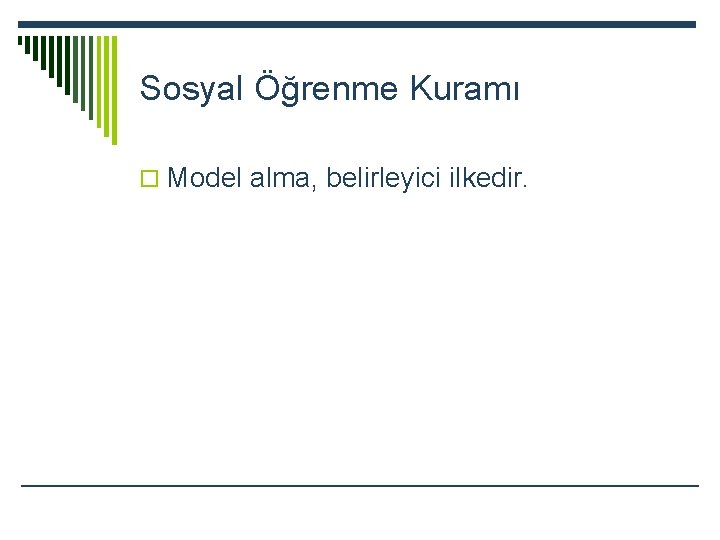 Sosyal Öğrenme Kuramı o Model alma, belirleyici ilkedir. 