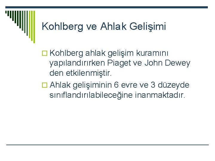 Kohlberg ve Ahlak Gelişimi o Kohlberg ahlak gelişim kuramını yapılandırırken Piaget ve John Dewey