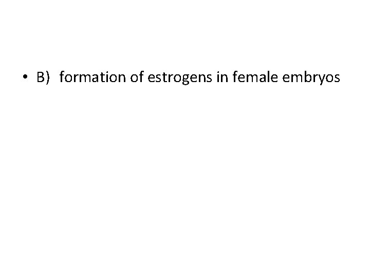  • B) formation of estrogens in female embryos 