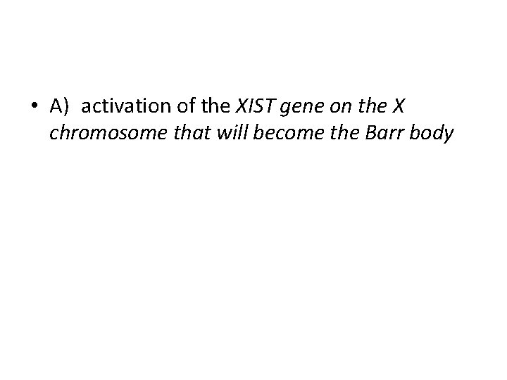  • A) activation of the XIST gene on the X chromosome that will