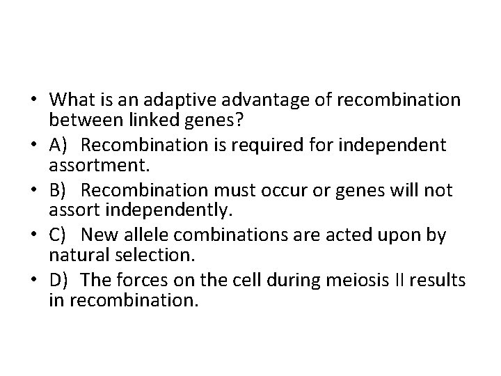  • What is an adaptive advantage of recombination between linked genes? • A)