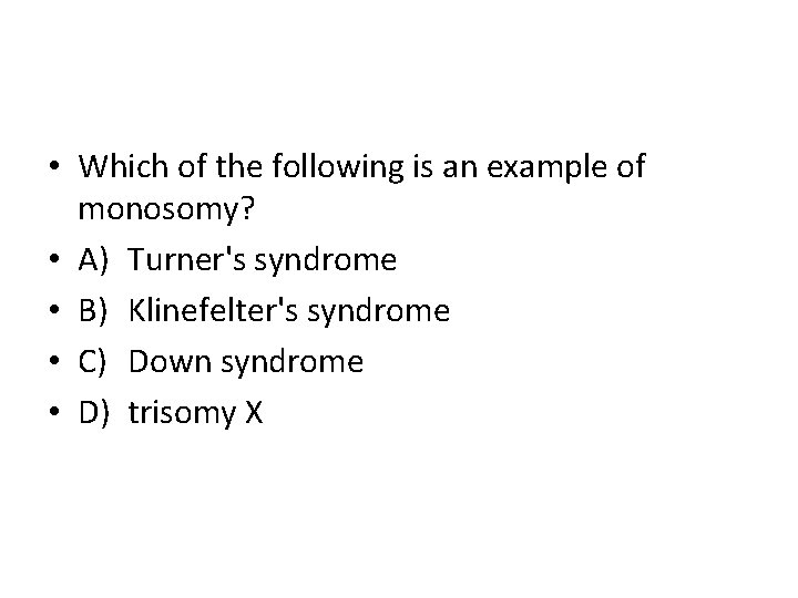  • Which of the following is an example of monosomy? • A) Turner's