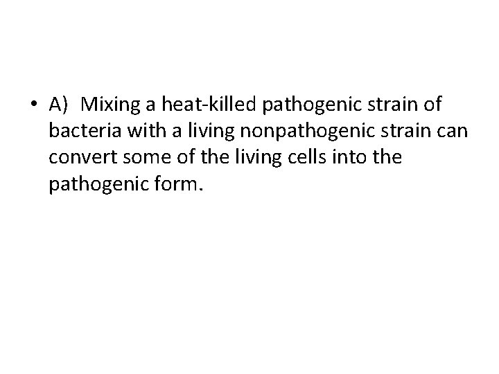  • A) Mixing a heat-killed pathogenic strain of bacteria with a living nonpathogenic