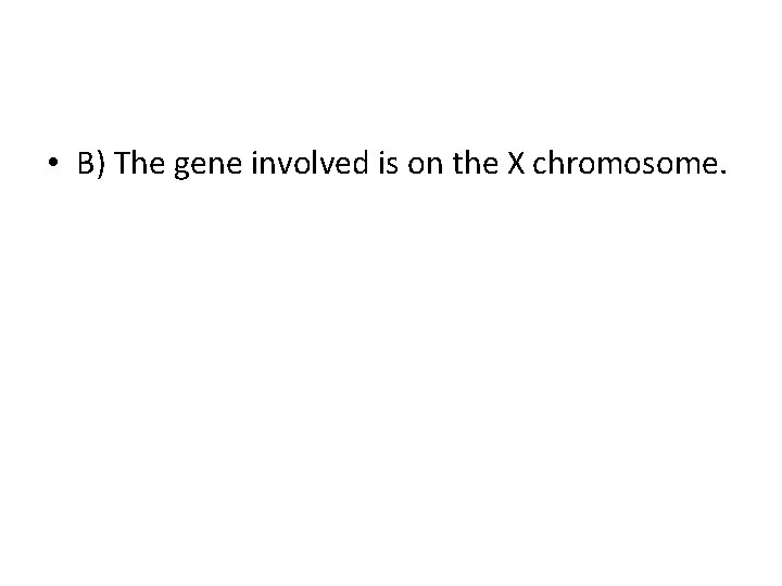  • B) The gene involved is on the X chromosome. 