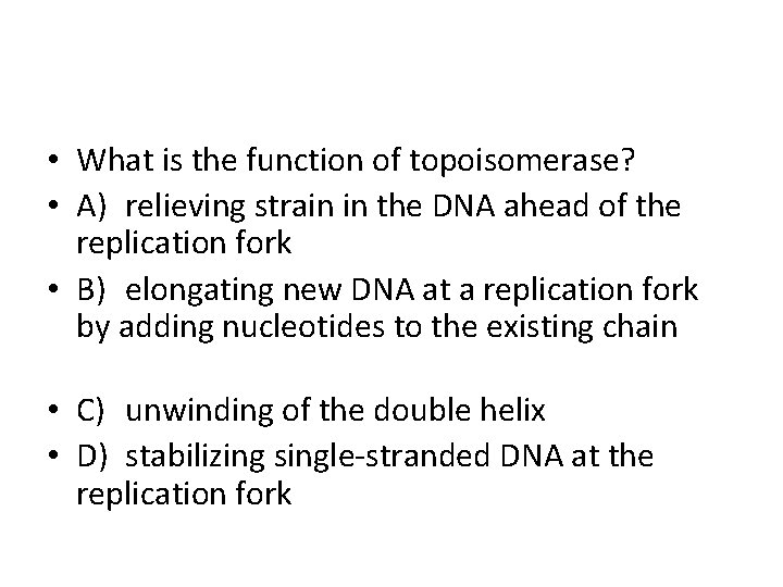  • What is the function of topoisomerase? • A) relieving strain in the