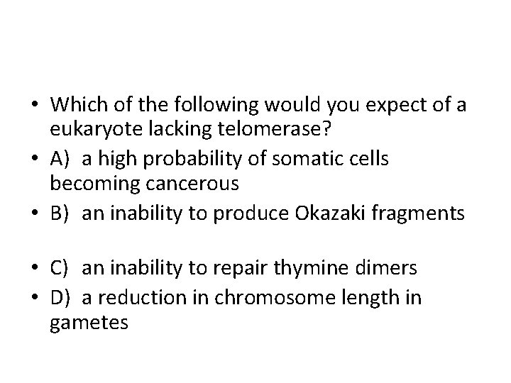  • Which of the following would you expect of a eukaryote lacking telomerase?