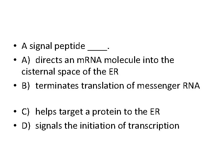  • A signal peptide ____. • A) directs an m. RNA molecule into