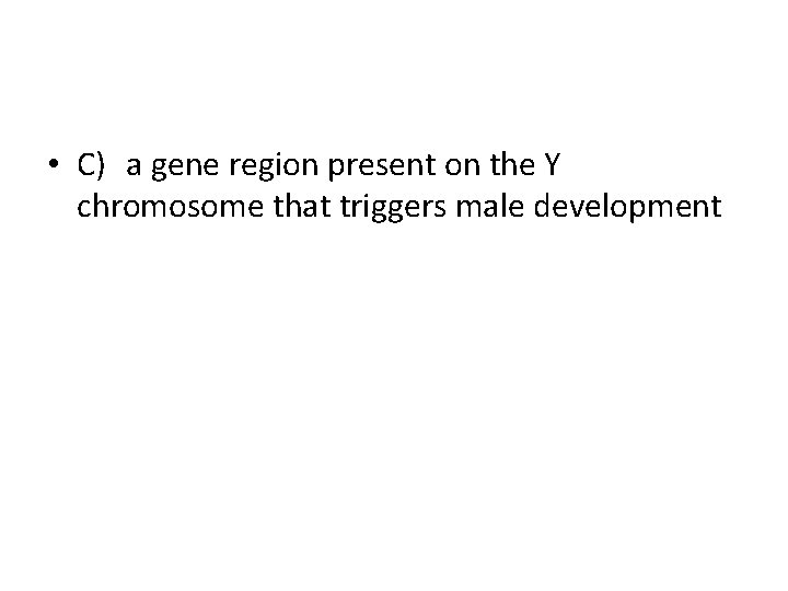  • C) a gene region present on the Y chromosome that triggers male