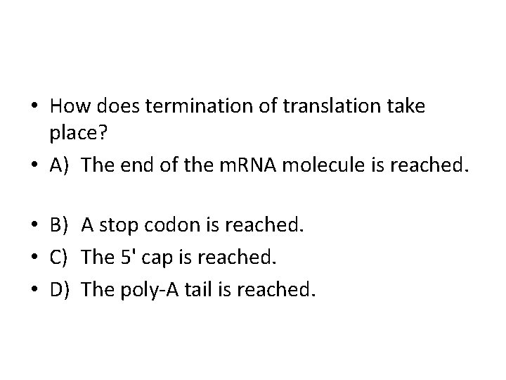  • How does termination of translation take place? • A) The end of