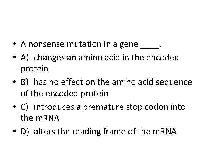  • A nonsense mutation in a gene ____. • A) changes an amino