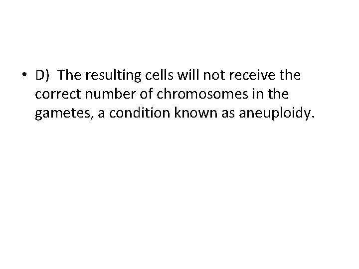  • D) The resulting cells will not receive the correct number of chromosomes