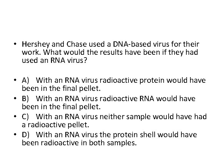  • Hershey and Chase used a DNA-based virus for their work. What would