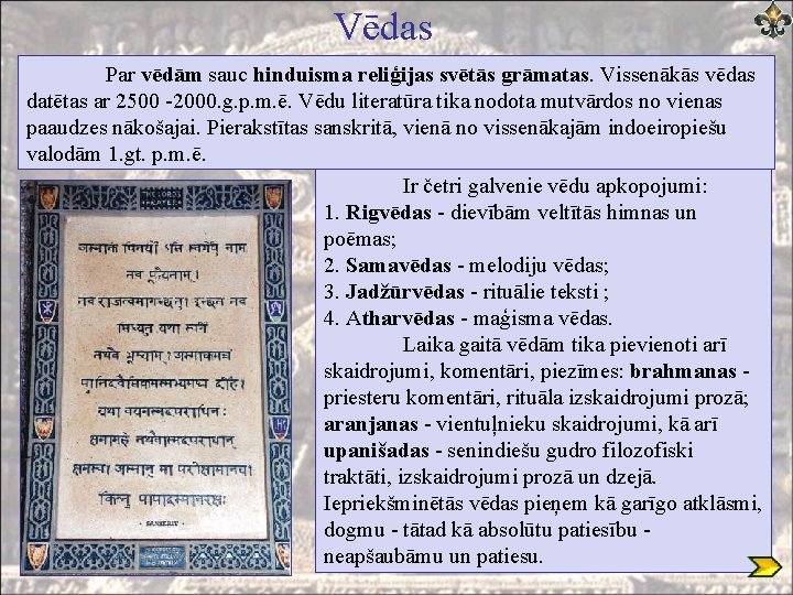 Vēdas Par vēdām sauc hinduisma reliģijas svētās grāmatas. Vissenākās vēdas datētas ar 2500 -2000.