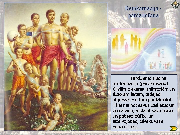 Reinkarnācija - pārdzimšana Hinduisms sludina reinkarnāciju (pārdzimšanu). Cilvēks pieķeras iznīkstošām un iluzorām lietām, tādējādi