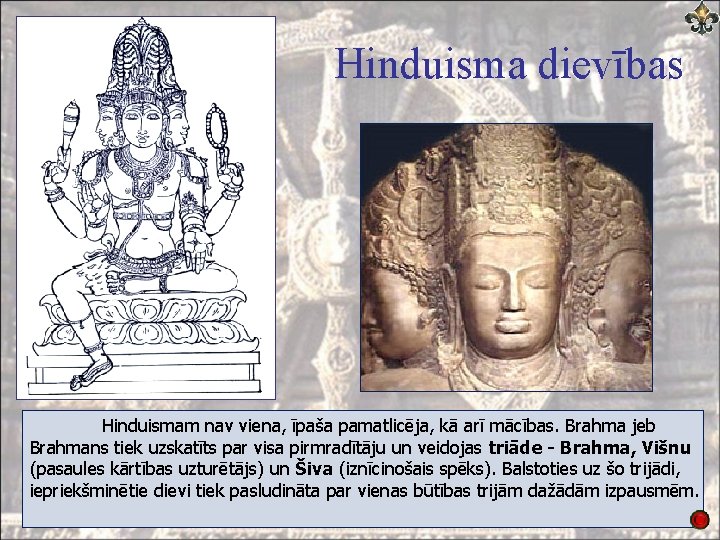 Hinduisma dievības Hinduismam nav viena, īpaša pamatlicēja, kā arī mācības. Brahma jeb Brahmans tiek