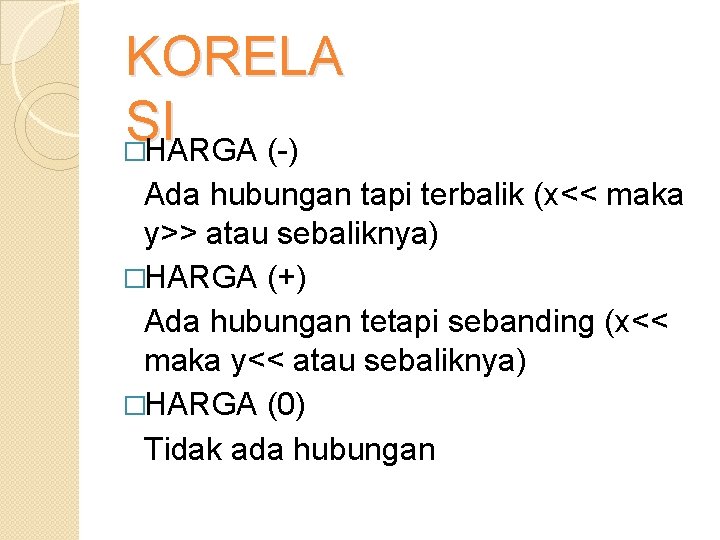 KORELA SI �HARGA (-) Ada hubungan tapi terbalik (x<< maka y>> atau sebaliknya) �HARGA