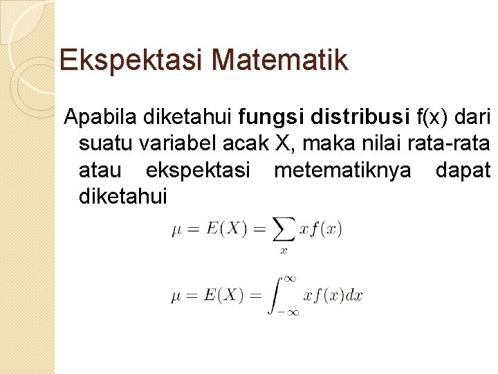 Ekspektasi Matematik Apabila diketahui fungsi distribusi f(x) dari suatu variabel acak X, maka nilai