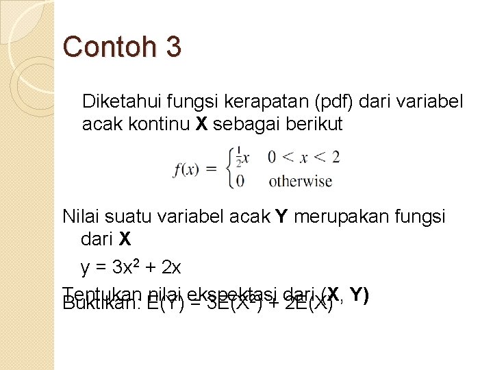 Contoh 3 Diketahui fungsi kerapatan (pdf) dari variabel acak kontinu X sebagai berikut Nilai