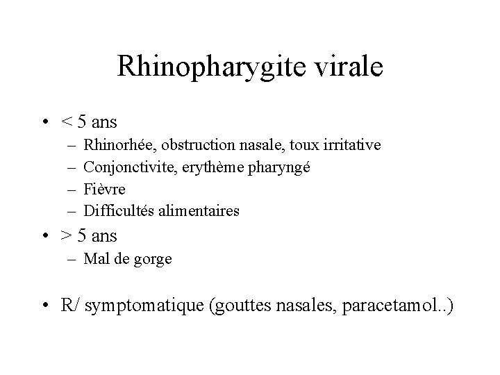 Rhinopharygite virale • < 5 ans – – Rhinorhée, obstruction nasale, toux irritative Conjonctivite,