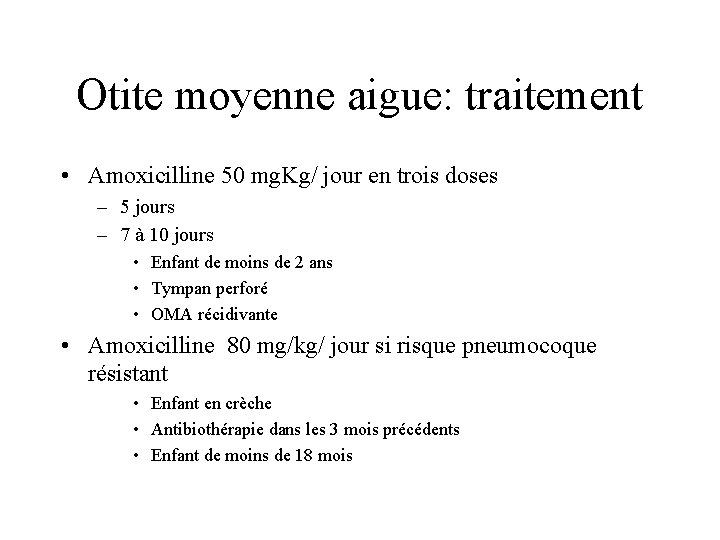 Otite moyenne aigue: traitement • Amoxicilline 50 mg. Kg/ jour en trois doses –