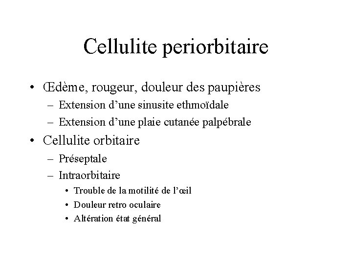 Cellulite periorbitaire • Œdème, rougeur, douleur des paupières – Extension d’une sinusite ethmoïdale –