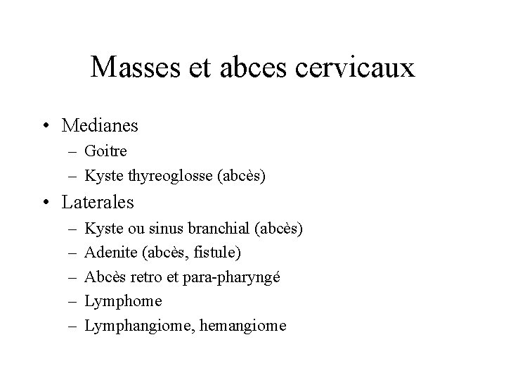 Masses et abces cervicaux • Medianes – Goitre – Kyste thyreoglosse (abcès) • Laterales