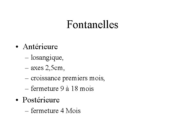Fontanelles • Antérieure – losangique, – axes 2, 5 cm, – croissance premiers mois,