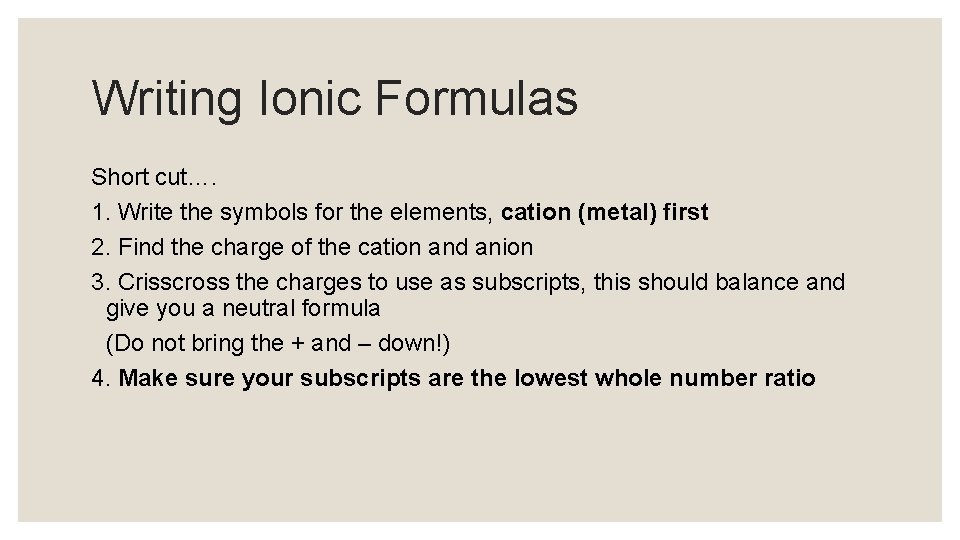 Writing Ionic Formulas Short cut…. 1. Write the symbols for the elements, cation (metal)