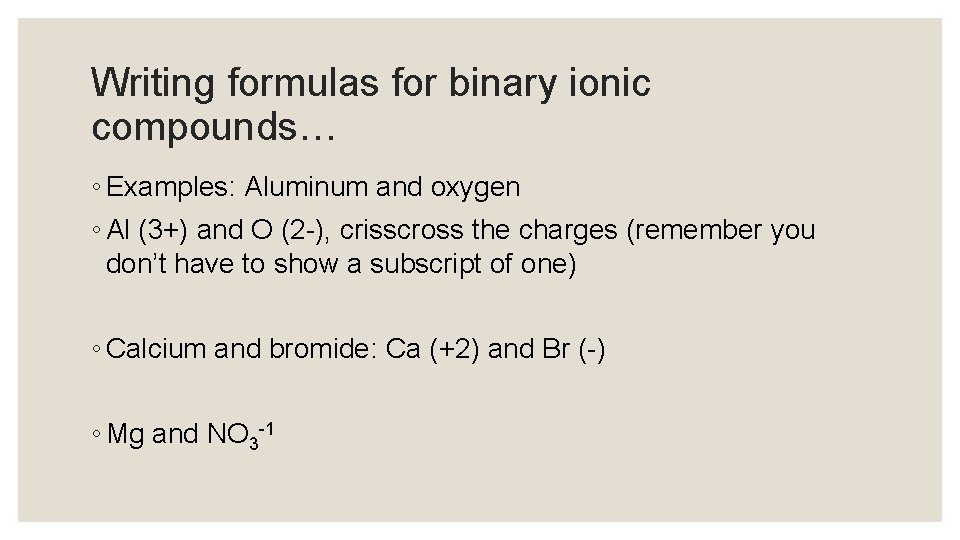 Writing formulas for binary ionic compounds… ◦ Examples: Aluminum and oxygen ◦ Al (3+)