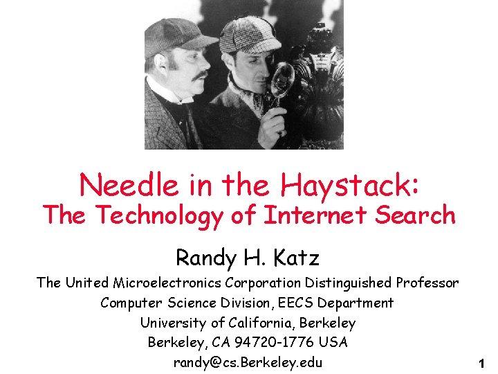 Needle in the Haystack: The Technology of Internet Search Randy H. Katz The United