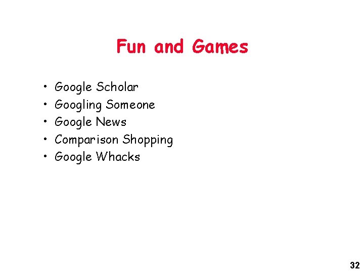 Fun and Games • • • Google Scholar Googling Someone Google News Comparison Shopping