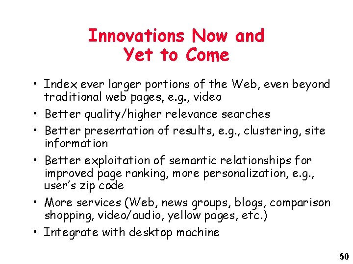 Innovations Now and Yet to Come • Index ever larger portions of the Web,