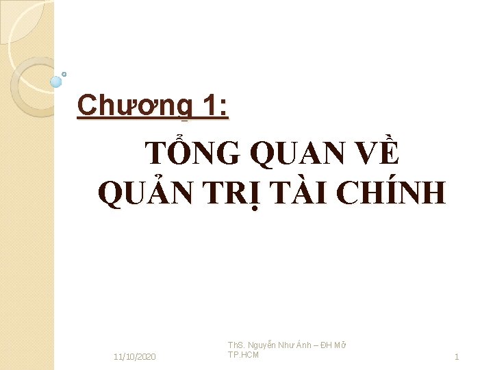 Chương 1: TỔNG QUAN VỀ QUẢN TRỊ TÀI CHÍNH 11/10/2020 Th. S. Nguyễn Như