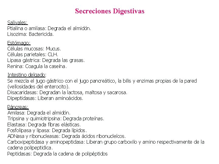 Secreciones Digestivas Salivales: Ptialina o amilasa: Degrada el almidón. Lisozima: Bactericida. Estómago: Células mucosas: