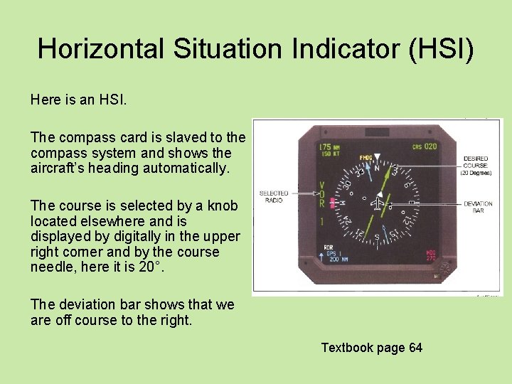 Horizontal Situation Indicator (HSI) Here is an HSI. The compass card is slaved to
